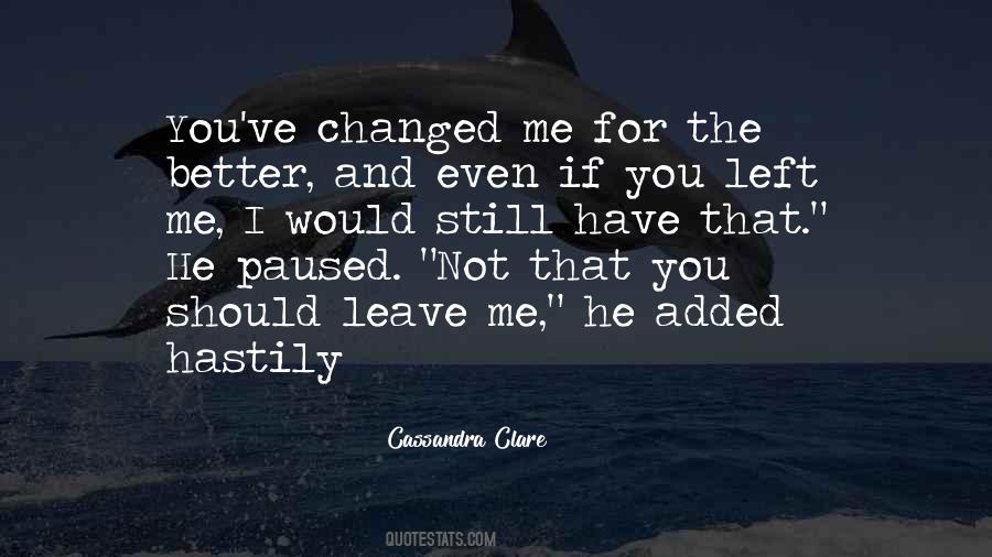 You Have Changed Me For The Better Quotes #1830102