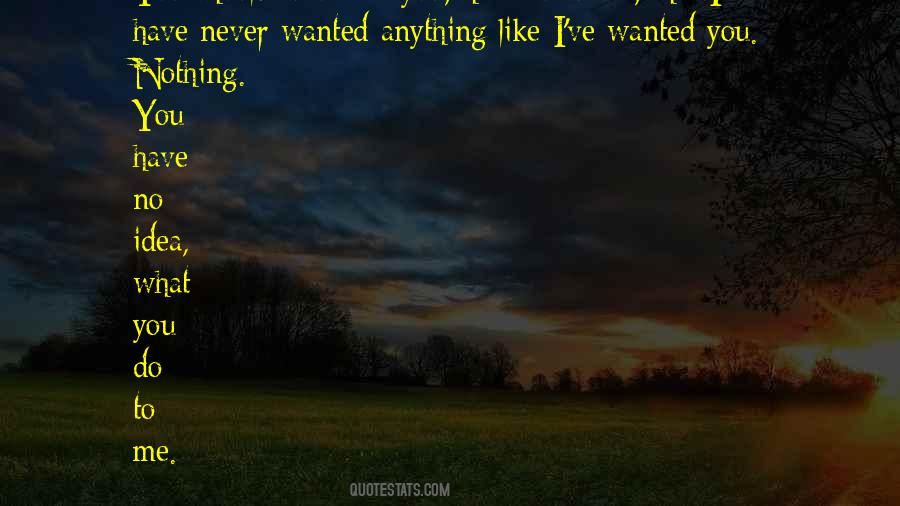 You Have No Idea What You Do To Me Quotes #568011