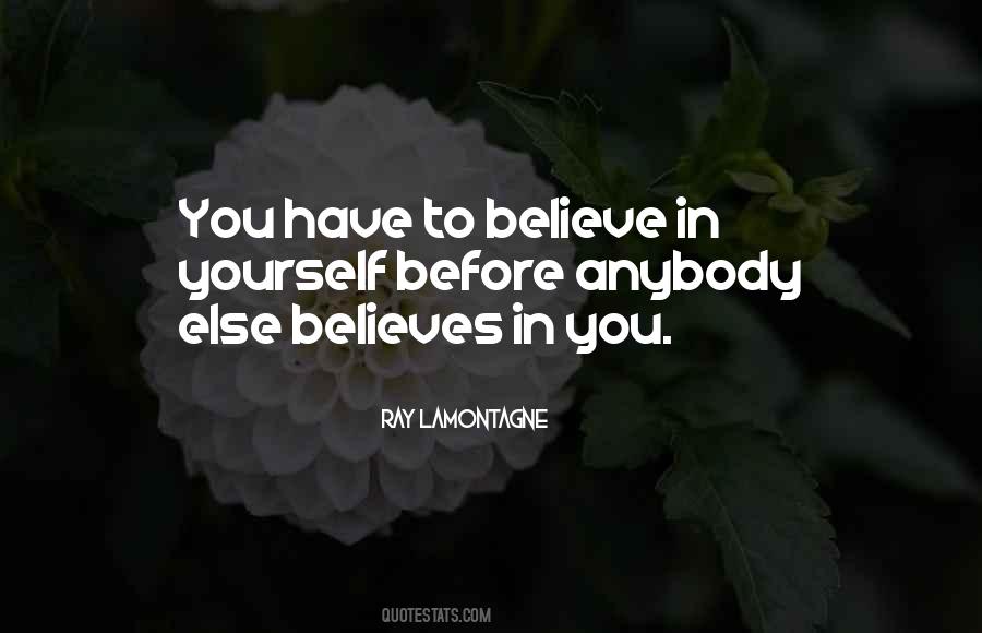 You Have To Believe In Yourself Quotes #1783437