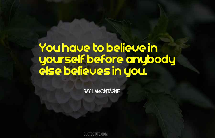 You Have To Believe Quotes #1783437