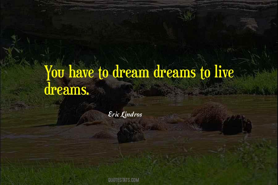 You Have To Dream Quotes #335328