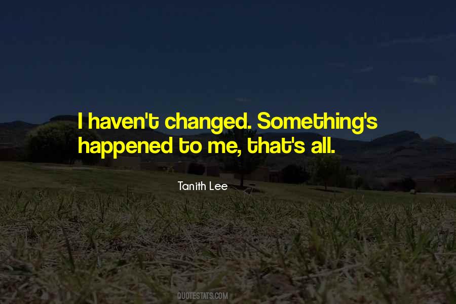 You Haven't Changed Quotes #896037