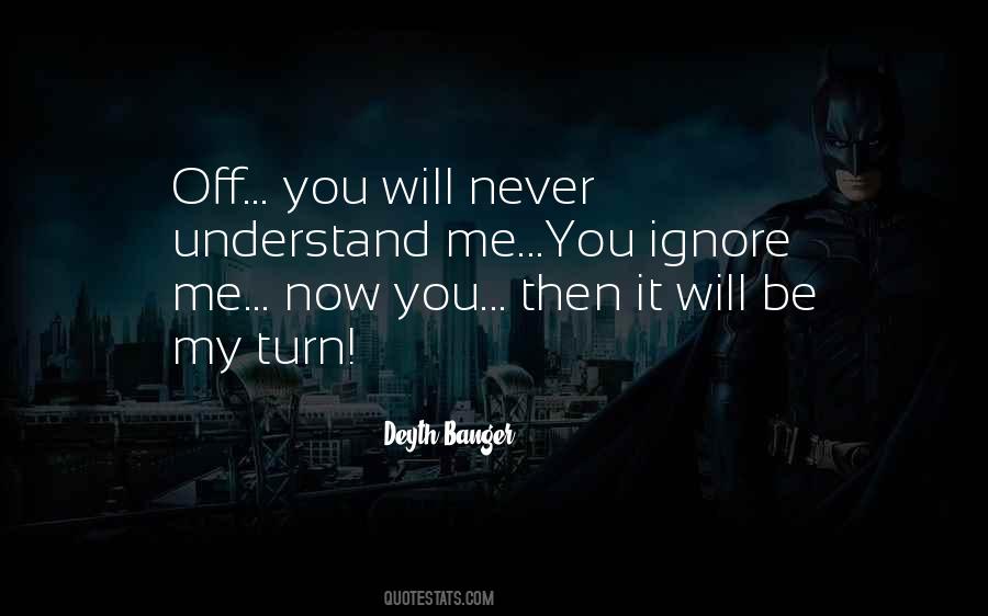 You Ignore Me Now Quotes #1652491