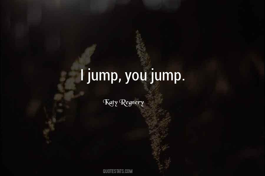 You Jump I Jump Quotes #560240