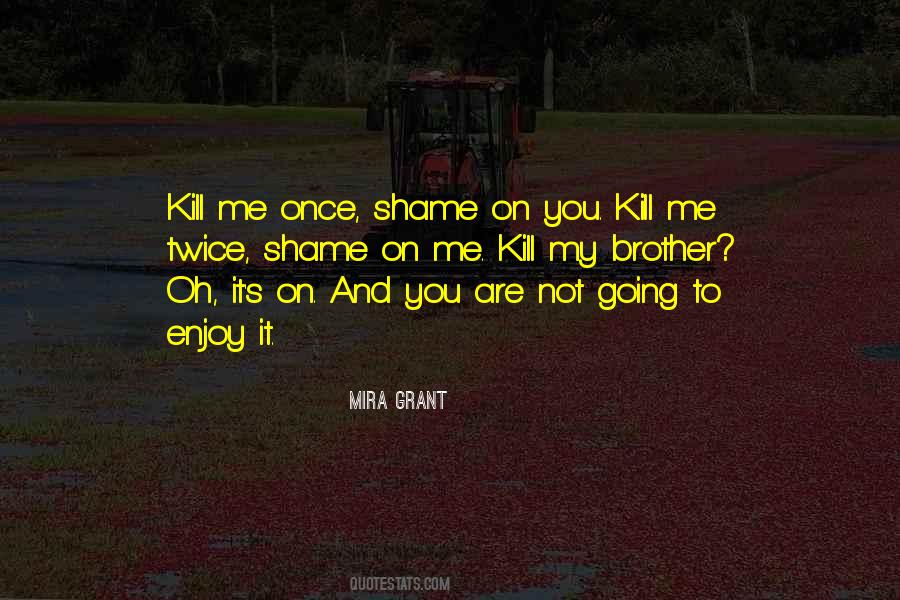 You Kill Me Quotes #1746487
