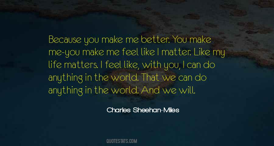 You Make Life Better Quotes #612377