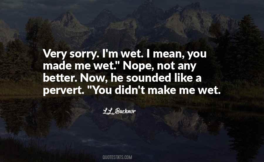 You Make Me So Wet Quotes #1662512