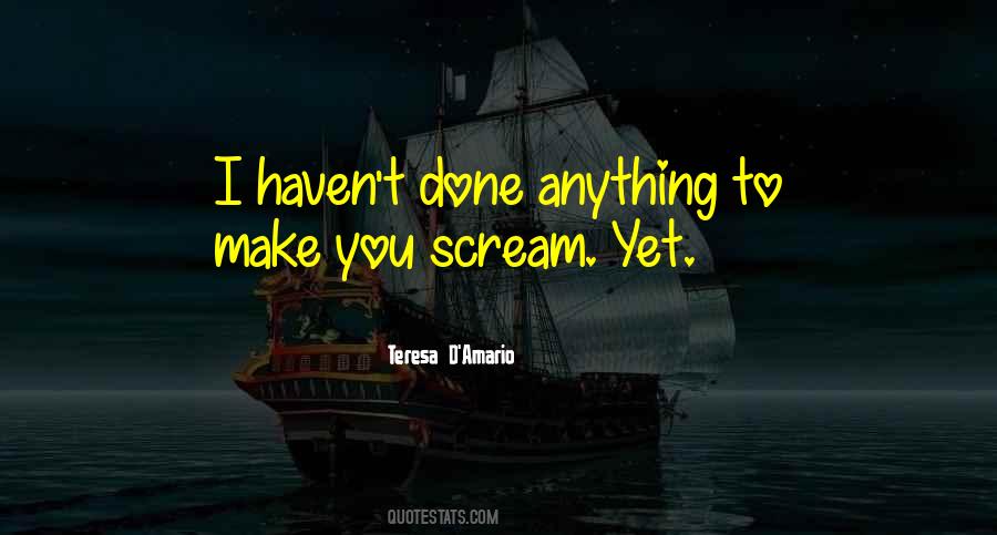 You Make Me Want To Scream Quotes #807755