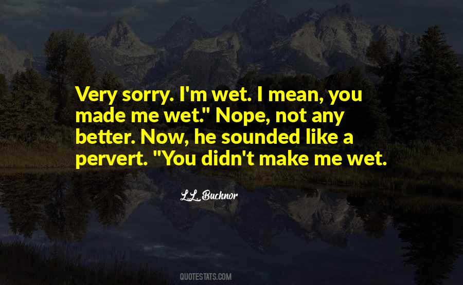 You Make Me Wet Quotes #1662512