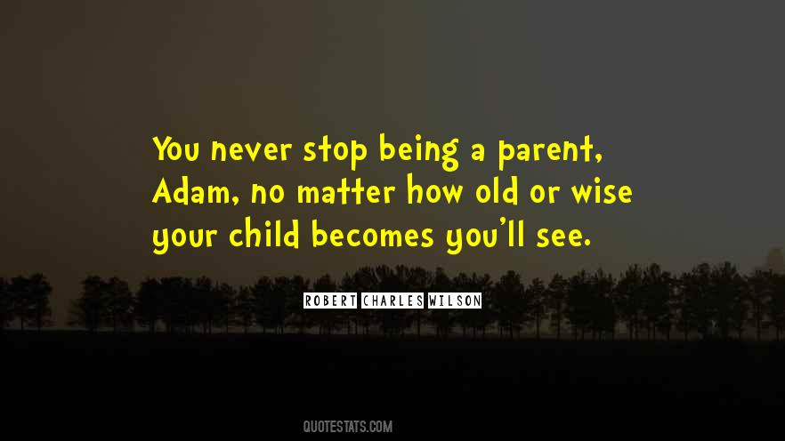 You Never Stop Being A Parent Quotes #1624249