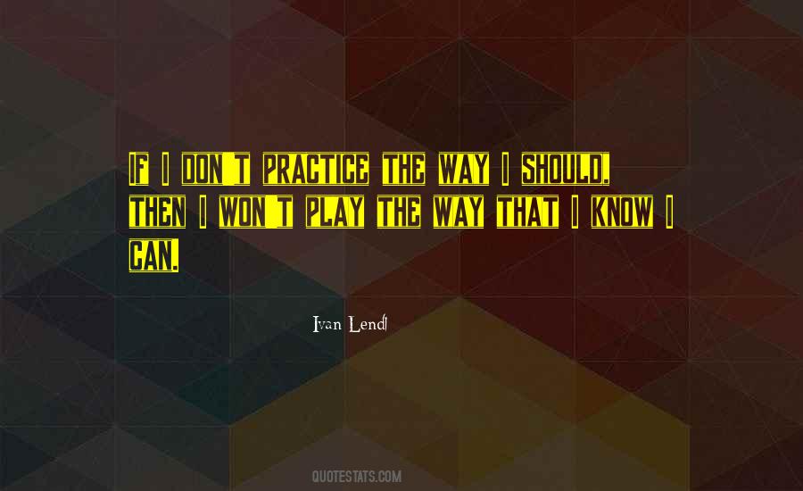 You Play How You Practice Quotes #109384