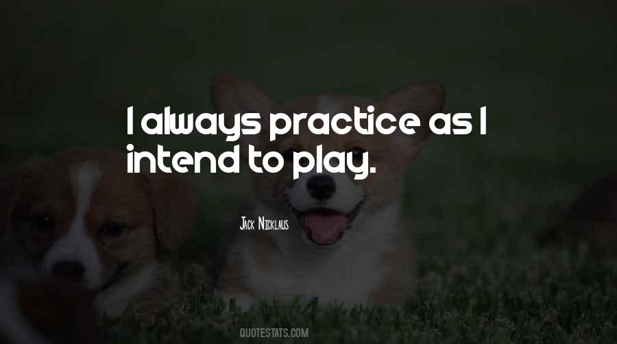 You Play How You Practice Quotes #665769