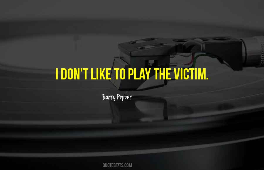 You Play The Victim Quotes #1255055