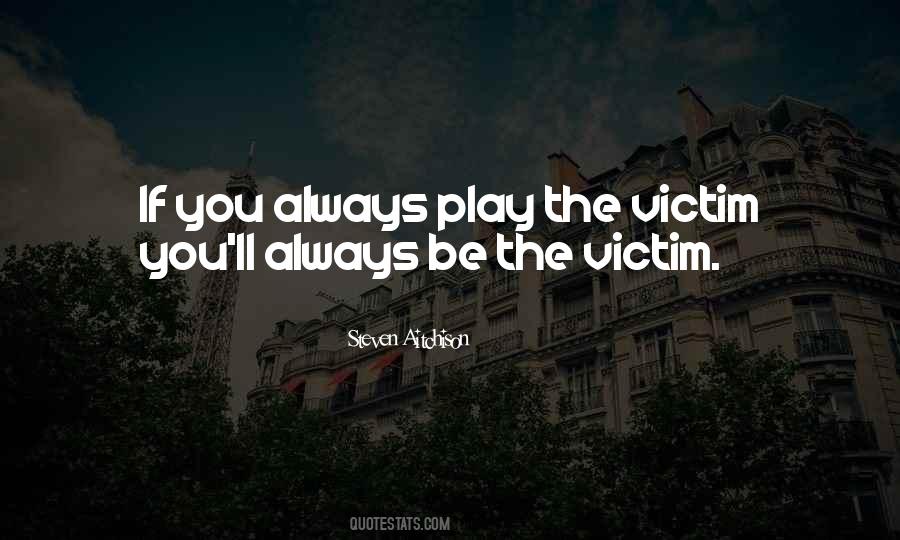 You Play The Victim Quotes #992490