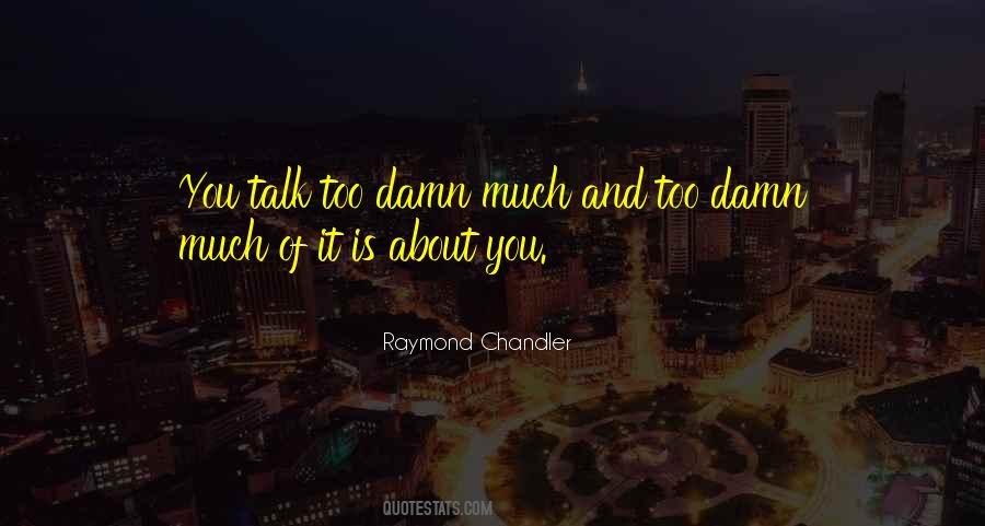 You Talk Too Much Quotes #934293