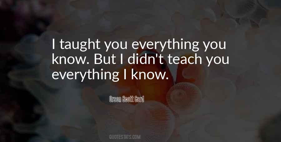 You Taught Me Everything Quotes #309528