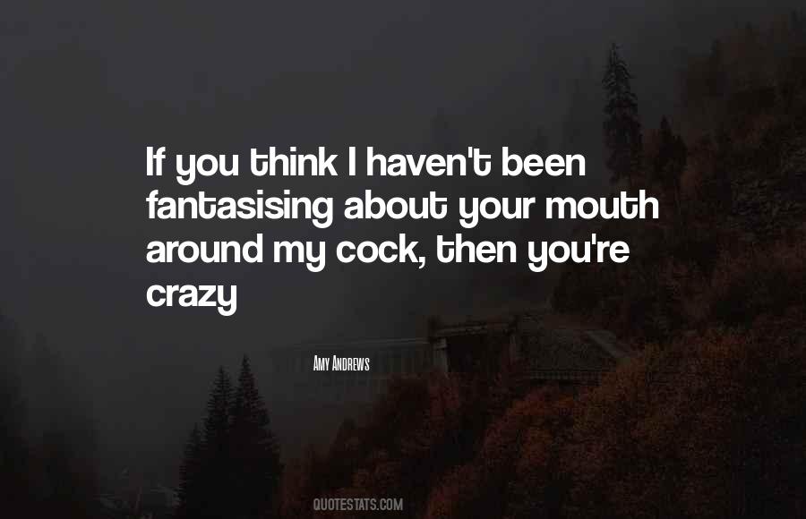 You Think I'm Crazy Quotes #259559