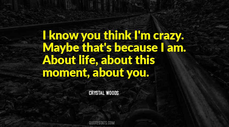 You Think I'm Crazy Quotes #819336