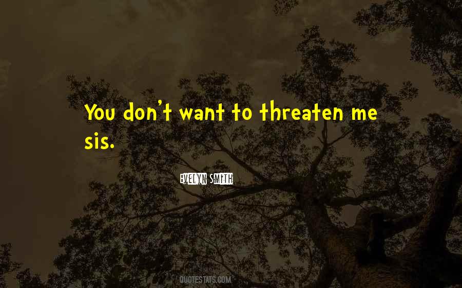 You Threaten Me Quotes #200881