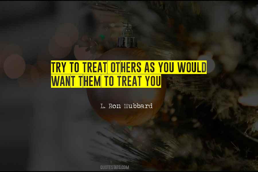 You Treat Others Quotes #377444