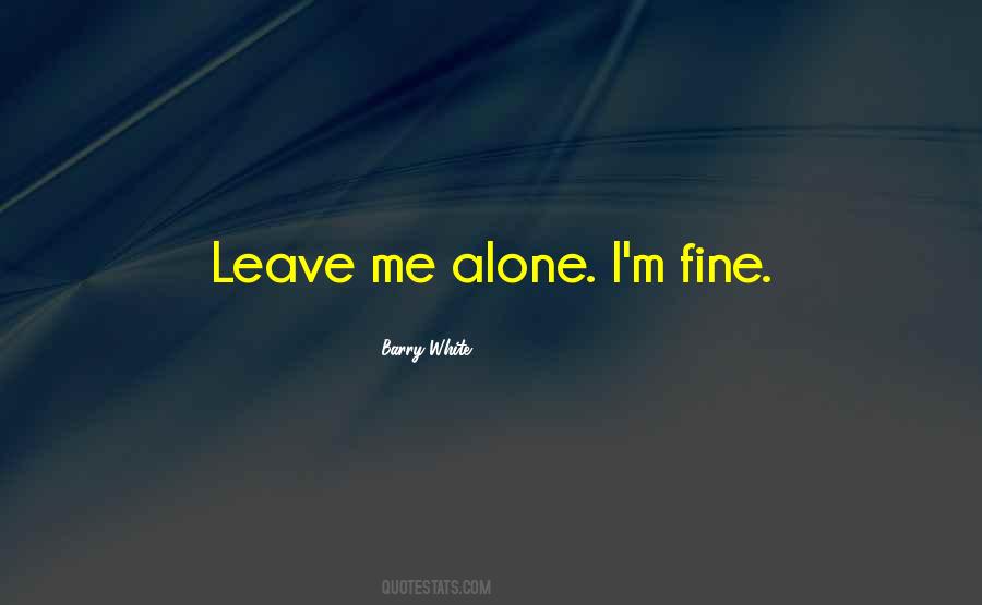 You Want Me To Leave You Alone Quotes #105188