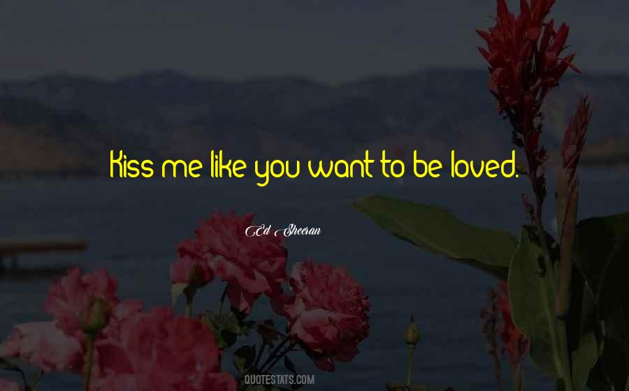 You Want To Be Loved Quotes #644969