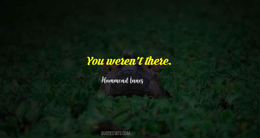 You Weren't There Quotes #975347