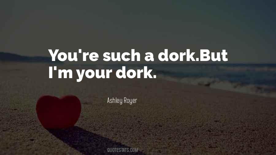You're A Dork Quotes #1389600