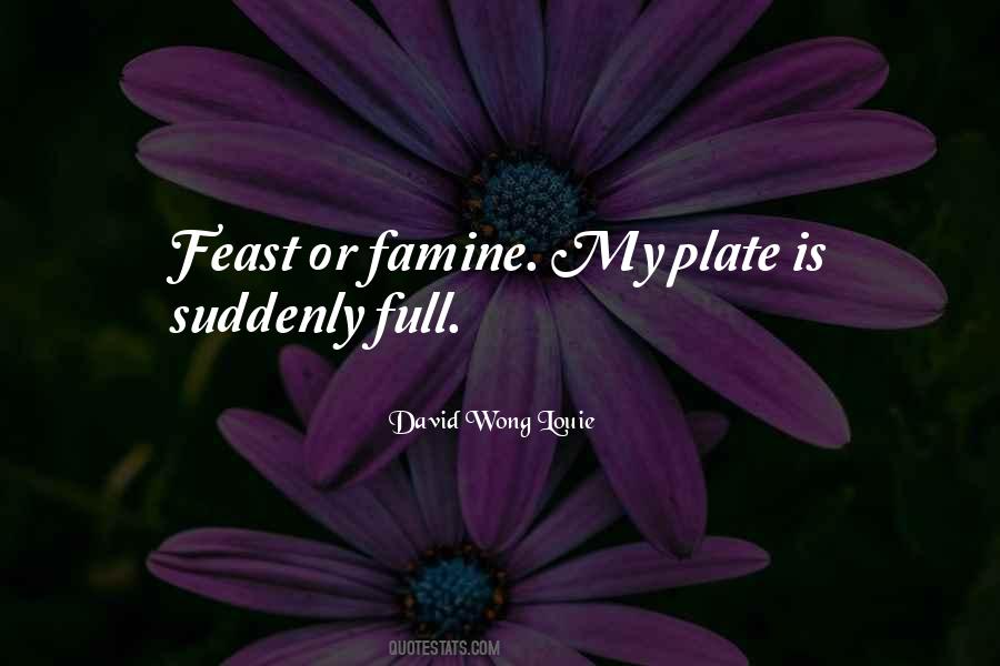 Quotes About Feast Or Famine #961876