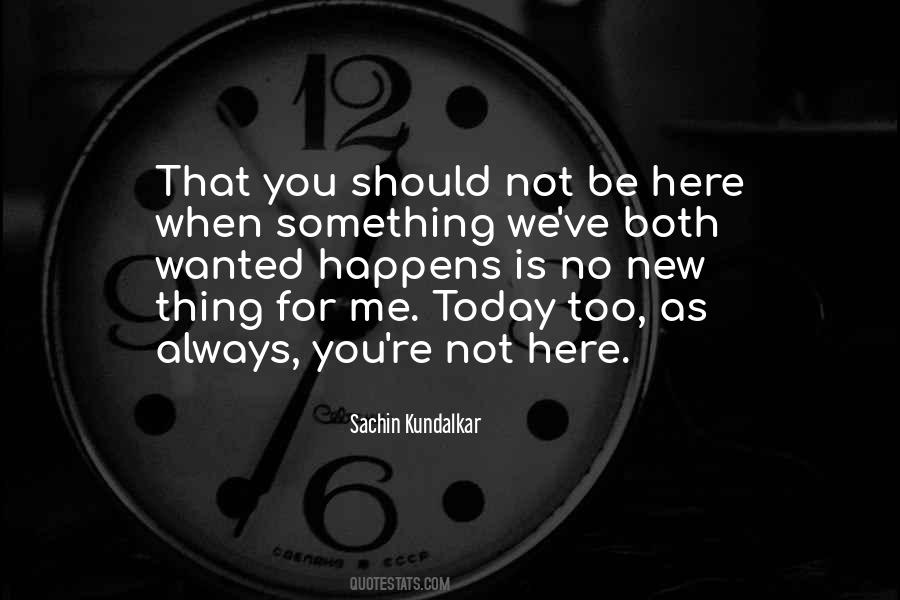 You're Not Here For Me Quotes #1296575