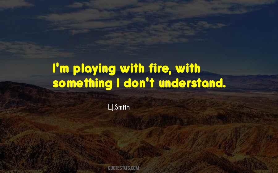 You're Playing With Fire Quotes #561429