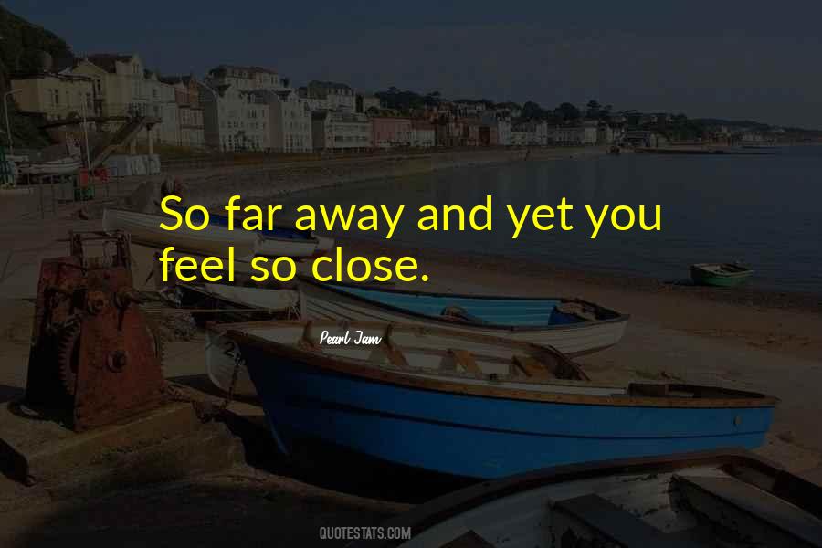 You're So Close Yet So Far Away Quotes #1449489