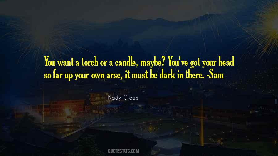 You're So Far Up Your Own Arse Quotes #1530922