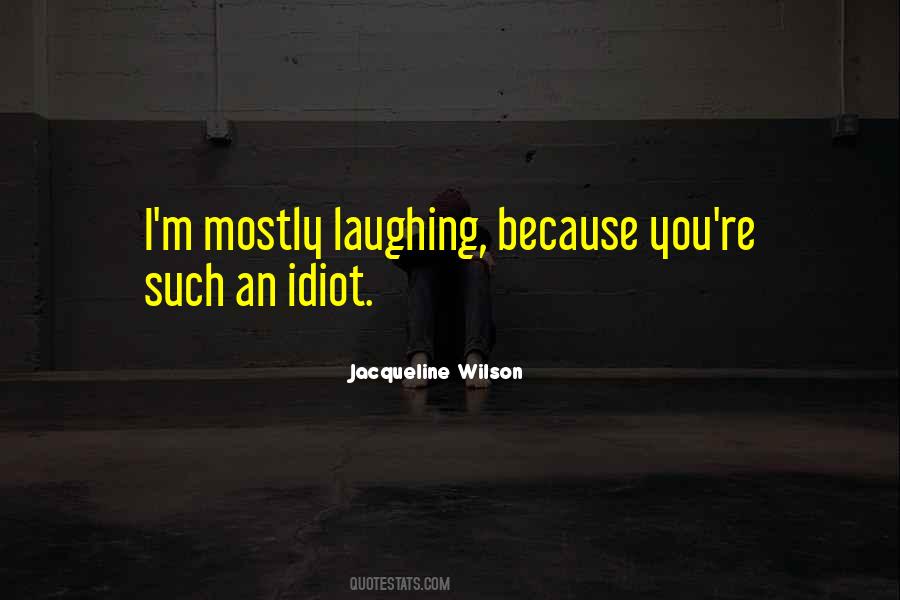 You're Such An Idiot Quotes #618972