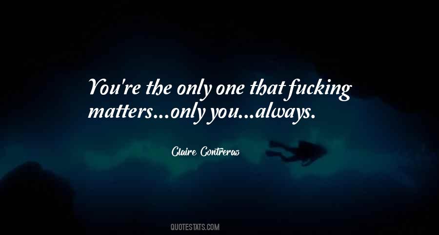 You're The Only One That Matters Quotes #1165935