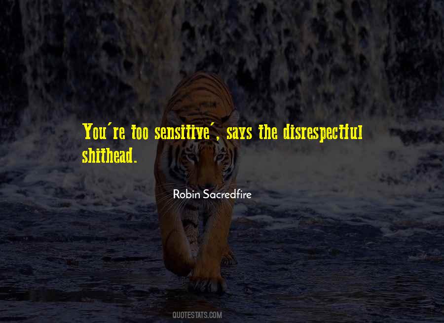 You're Too Sensitive Quotes #619352