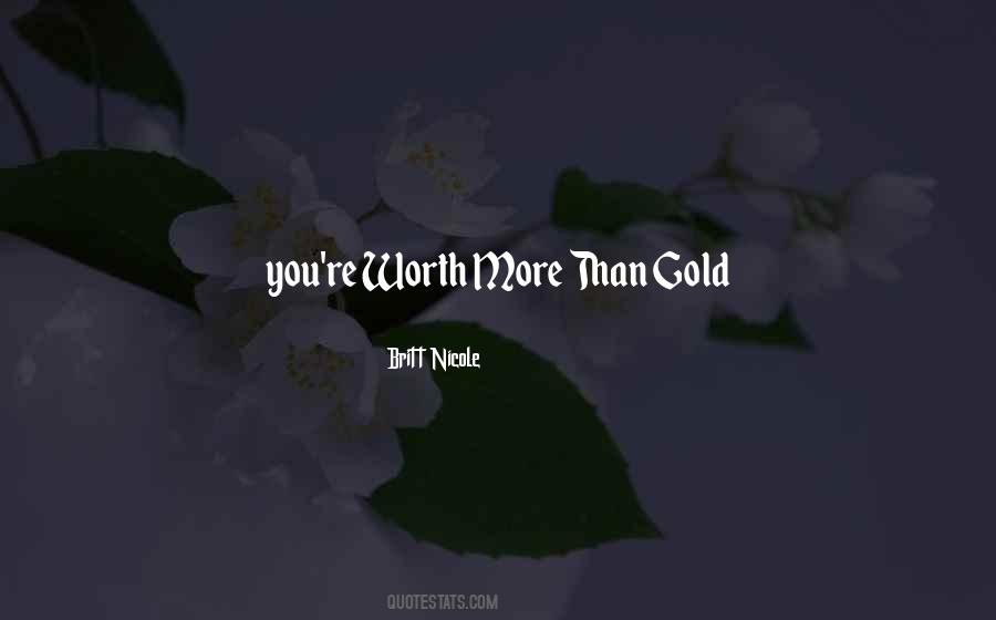 You're Worth More Than Gold Quotes #1242914