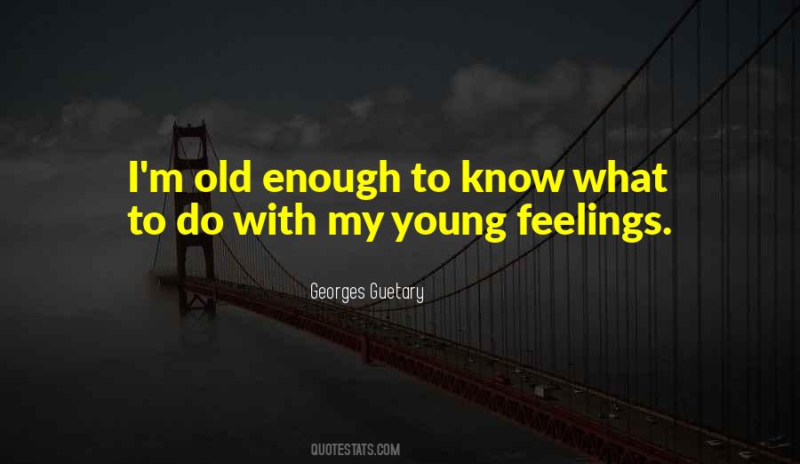 Young Enough Old Enough Quotes #1381365