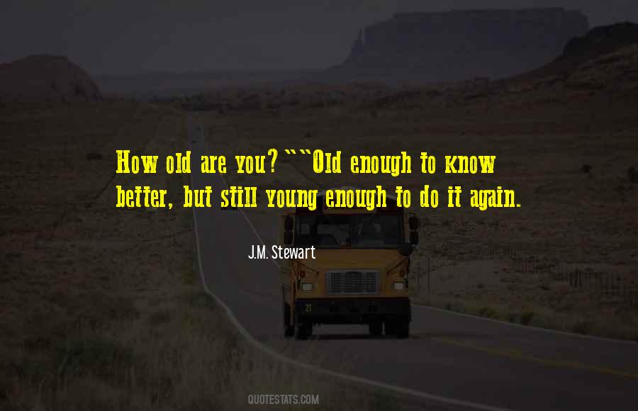 Young Enough Old Enough Quotes #348979