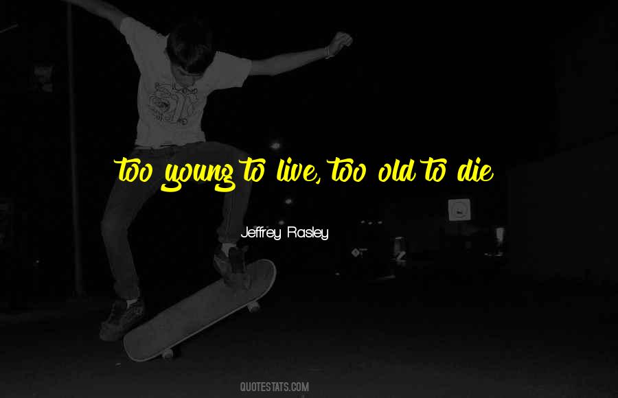 Young To Die Quotes #688639
