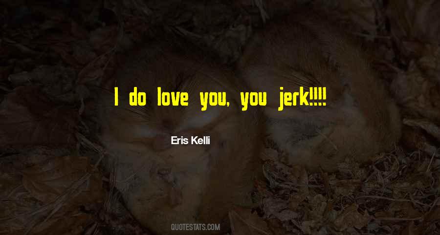 Your A Jerk But I Love You Quotes #560502