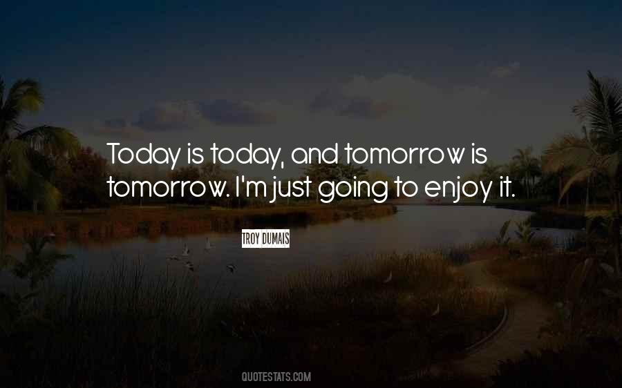 Quotes About Today And Tomorrow #1369874