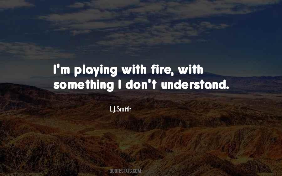 Your Playing With Fire Quotes #561429