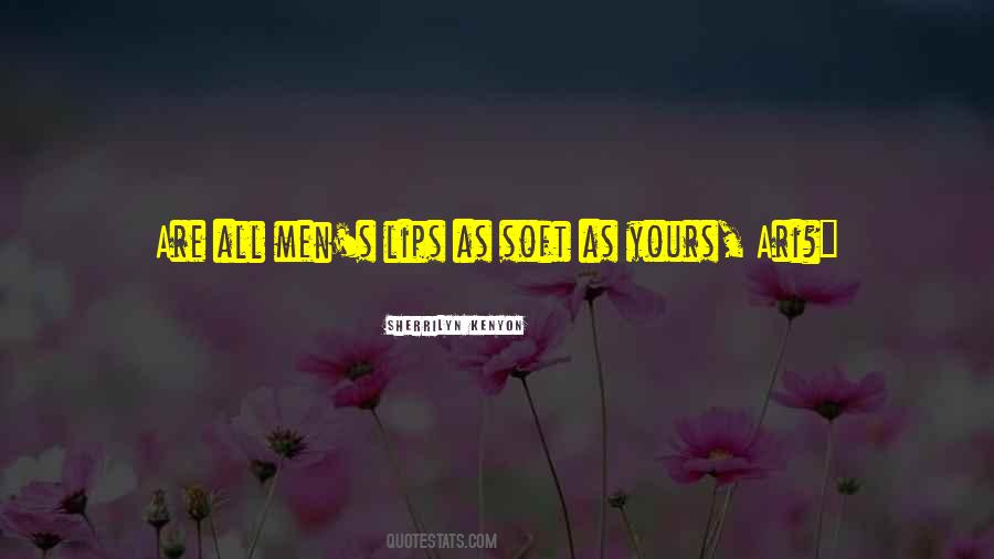 Your Soft Lips Quotes #41611