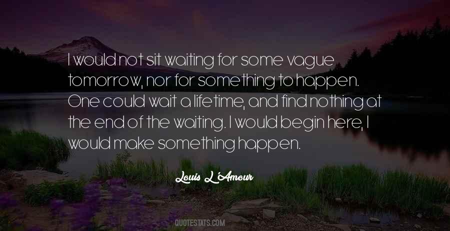 Quotes About Waiting For Something To Happen #427382