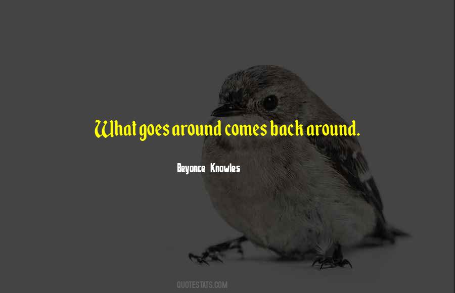 Quotes About What Goes Around Comes Back Around #1279476