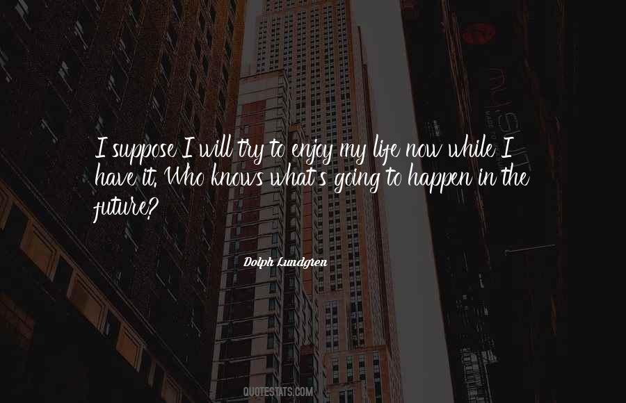 Quotes About What Will Happen In The Future #1411885