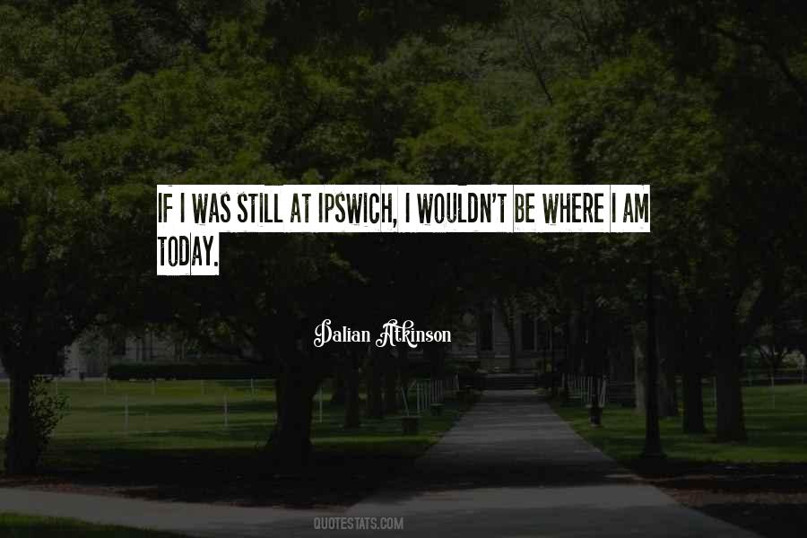 Quotes About Where I Am Today #1324320