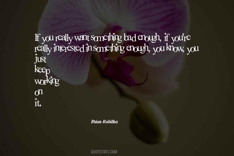 Quotes About If You Want Something Bad Enough #593772
