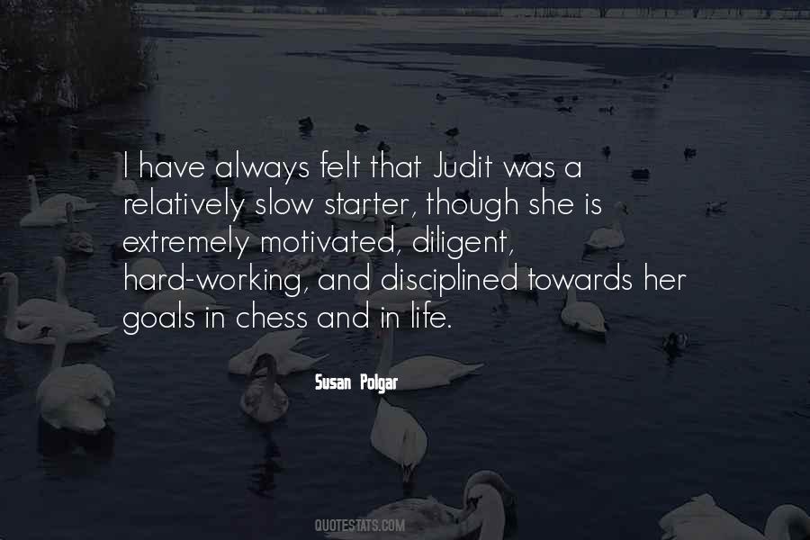 Susan Polgar Quote: “I have always felt that Judit was a relatively slow  starter, though she is extremely motivated, diligent, hard-working, ”